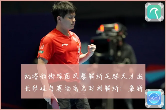 凯塔领衔绿茵风暴解析足球天才成长轨迹与赛场高光时刻解析：最新赛事动态与深度分析
